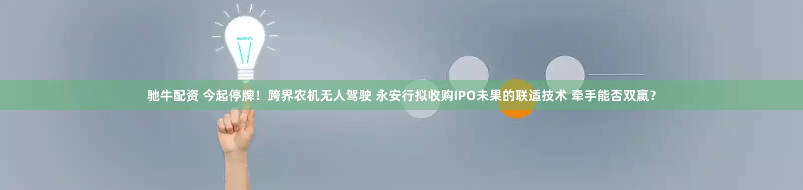 驰牛配资 今起停牌！跨界农机无人驾驶 永安行拟收购IPO未果的联适技术 牵手能否双赢？
